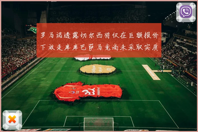 罗马诺透露切尔西将仅在巨额报价下放走库库巴萨马竞尚未采取实质行动